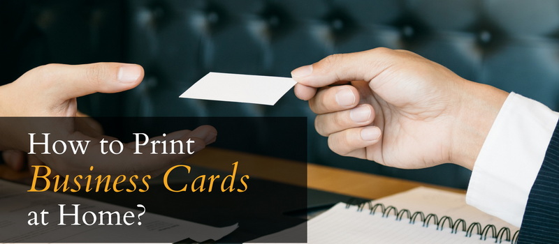 How To Print Out Business Cards at Home?